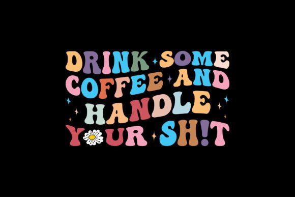Download Drink Some Coffee and Handle Your Sh!t - Premium Resources